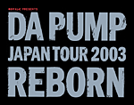 DA PUMP JAPAN TOUR 2003 REBORN